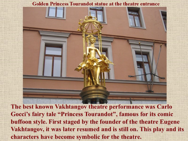 The best known Vakhtangov theatre performance was Carlo Gocci’s fairy tale “Princess Tourandot”, famous